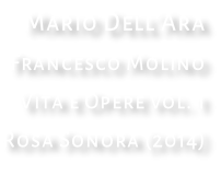Mario Dell’Ara Francesco Molino Vita e Opere vol. 1 Rosa Sonora (2014)