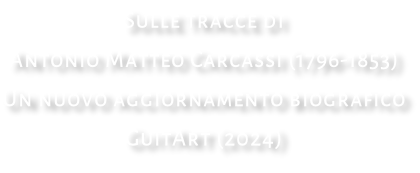 Sulle tracce di Antonio Matteo Carcassi (1796-1853) Un nuovo aggiornamento biografico GuitArt (2024)