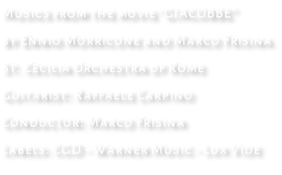 Musics from the movie “GIACOBBE” by Ennio Morricone and Marco Frisina St. Cecilia Orchestra of Rome Guitarist: Raffaele Carpino Conductor: Marco Frisina Labels: CGD - Warner Music - Lux Vide