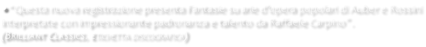 •“Questa nuova registrazione presenta Fantasie su arie d'opera popolari di Auber e Rossini interpretate con impressionante padronanza e talento da Raffaele Carpino”. (Brilliant Classics, etichetta discografica)