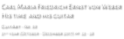 Carl Maria Friedrich Ernst von Weber His time  and his guitar GuitArt - Nr. 88 21st year (October - December 2017) pp. 22 - 28