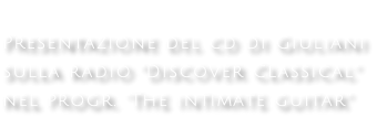 Presentazione del cd di Giuliani sulla radio “Discover Classical” nel progr. “The intimate guitar”