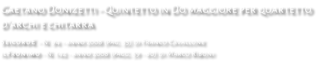 Gaetano Donizetti - Quintetto in Do maggiore per quartetto d’archi e chitarra SeicordE - N. 94 - anno 2008 (pag. 35) di Franco Cavallone ilFronimo - N. 142 - anno 2008 (pagg. 59 - 60) di Marco Riboni
