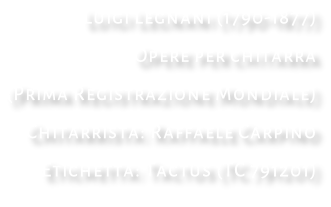 Luigi Legnani (1790-1877)  Opere per chitarra (Prima Registrazione Mondiale)  Chitarrista: Raffaele Carpino Etichetta: Tactus (TC 791201)