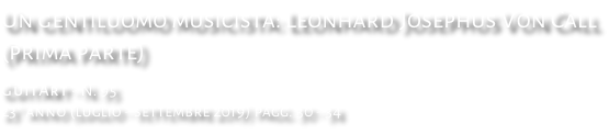 Un gentiluomo musicista: Leonhard Josephus Von Call (prima parte) GuitArt - N. 95 23° anno (luglio - settembre 2019) pagg. 30 - 34
