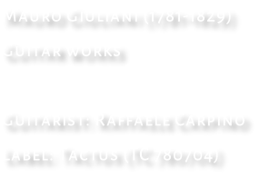 Mauro Giuliani (1781-1829) Guitar works  Guitarist: Raffaele Carpino Label: Tactus (TC 780704)