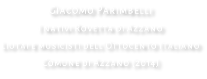 Giacomo Parimbelli I nativi Rovetta di Azzano Liutai e musicisti dell’Ottocento Italiano Comune di Azzano (2014)