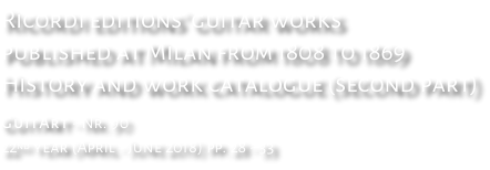 Ricordi editions’ guitar works published at Milan from 1808 to 1869 History and work catalogue (second part) GuitArt - Nr. 90 22nd year (April - June 2018) pp. 28 - 33