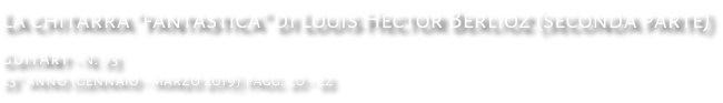 La chitarra “fantastica” di Louis Hector Berlioz (seconda parte) GuitArt - N. 93 23° anno (gennaio - marzo 2019) pagg. 20 - 22